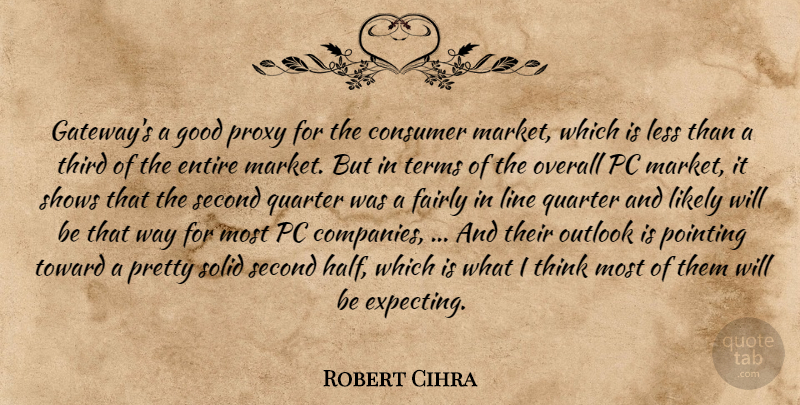 Robert Cihra Quote About Consumer, Entire, Fairly, Good, Less: Gateways A Good Proxy For...