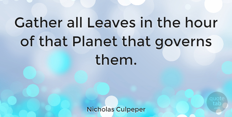 Nicholas Culpeper Quote About Hours, Planets: Gather All Leaves In The...