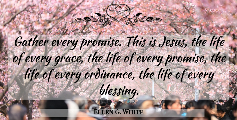 Ellen G. White Quote About Jesus, Blessing, Grace: Gather Every Promise This Is...