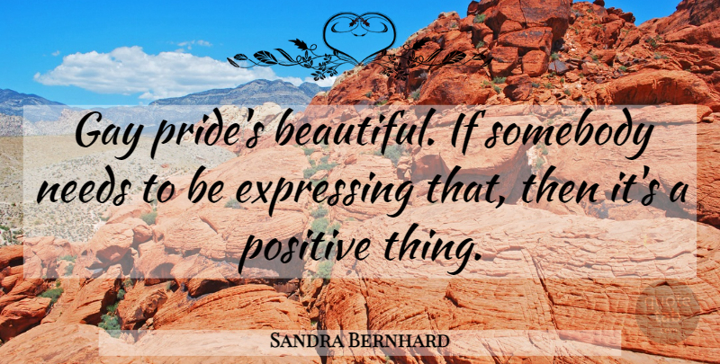 Sandra Bernhard Quote About Beautiful, Gay, Pride: Gay Prides Beautiful If Somebody...