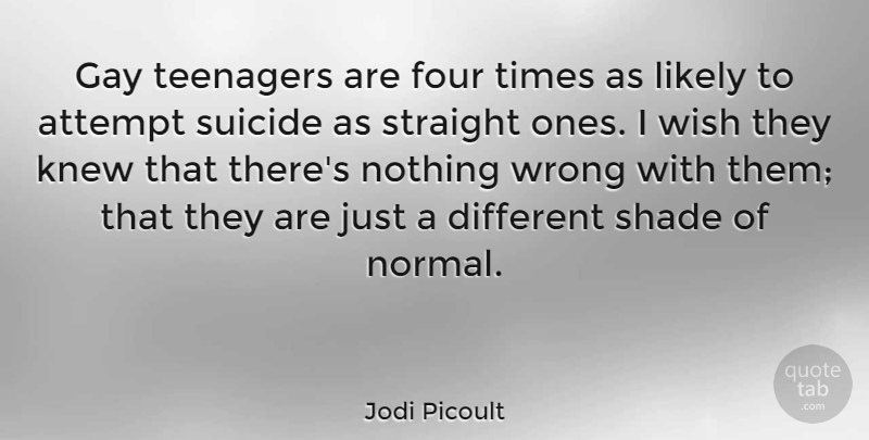 Jodi Picoult Quote About Suicide, Teenager, Gay: Gay Teenagers Are Four Times...