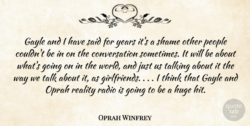 Oprah Winfrey Quote About Conversation, Huge, Oprah, People, Radio: Gayle And I Have Said...
