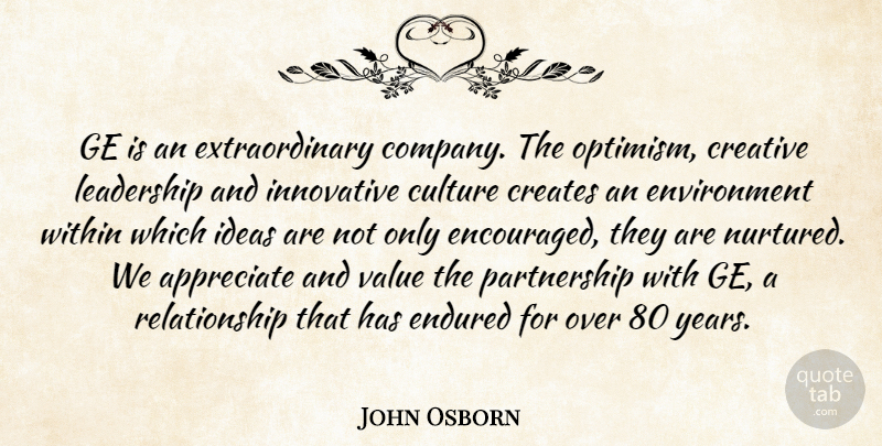 John Osborn Quote About Appreciate, Creates, Creative, Culture, Endured: Ge Is An Extraordinary Company...