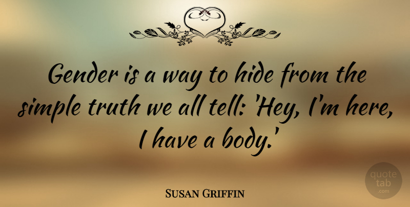 Susan Griffin Quote About Gender, Hide, Simple, Truth: Gender Is A Way To...