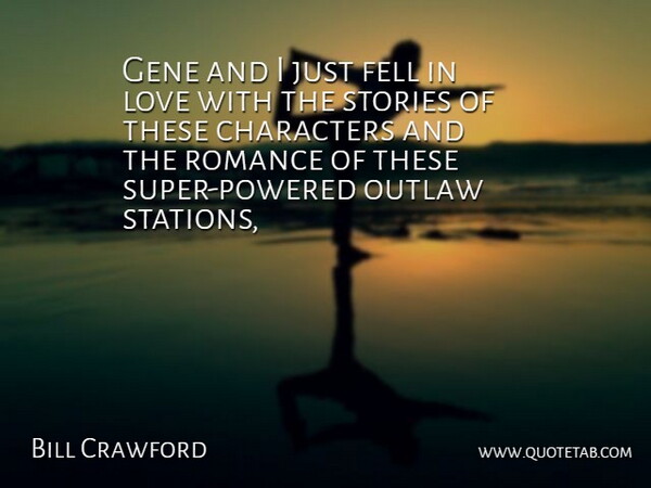 Bill Crawford Quote About Characters, Fell, Gene, Love, Outlaw: Gene And I Just Fell...