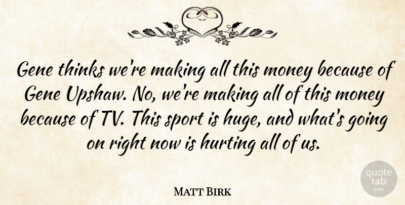 Matt Birk Quote About Gene, Hurting, Money, Thinks: Gene Thinks Were Making All...