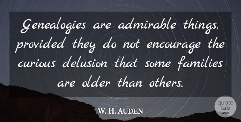 W. H. Auden Quote About Curious, Genealogy, Delusion: Genealogies Are Admirable Things Provided...