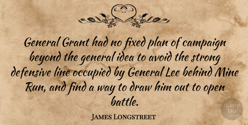 James Longstreet Quote About American Soldier, Avoid, Behind, Beyond, Campaign: General Grant Had No Fixed...