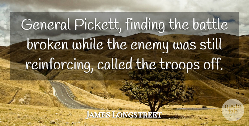 James Longstreet Quote About American Soldier, Finding, General, Troops: General Pickett Finding The Battle...