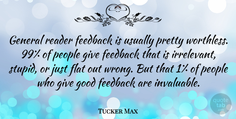 Tucker Max Quote About Stupid, Giving, People: General Reader Feedback Is Usually...