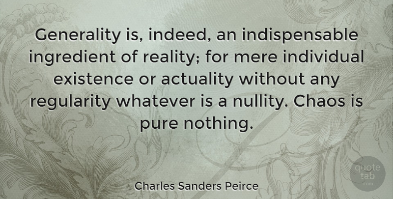 Charles Sanders Peirce Quote About Reality, Ingredients, Chaos: Generality Is Indeed An Indispensable...