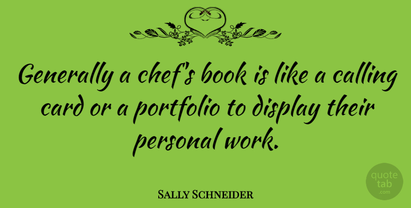 Sally Schneider Quote About Book, Calling, Portfolios: Generally A Chefs Book Is...