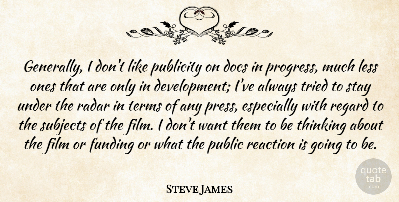 Steve James Quote About Funding, Less, Publicity, Radar, Regard: Generally I Dont Like Publicity...