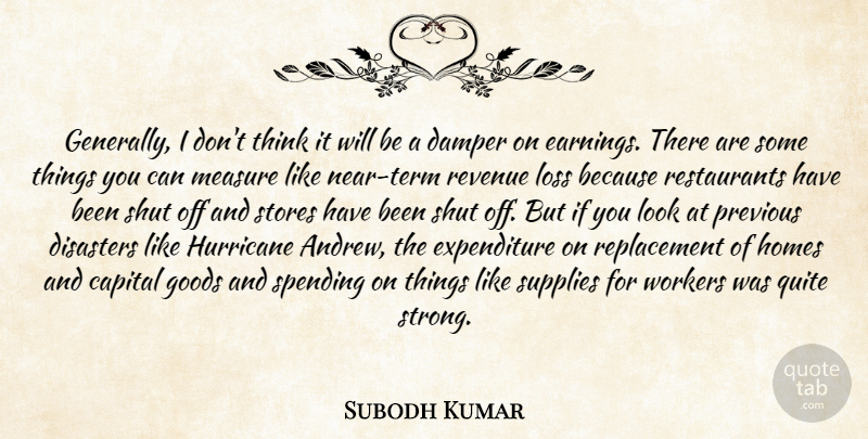 Subodh Kumar Quote About Capital, Disasters, Goods, Homes, Hurricane: Generally I Dont Think It...