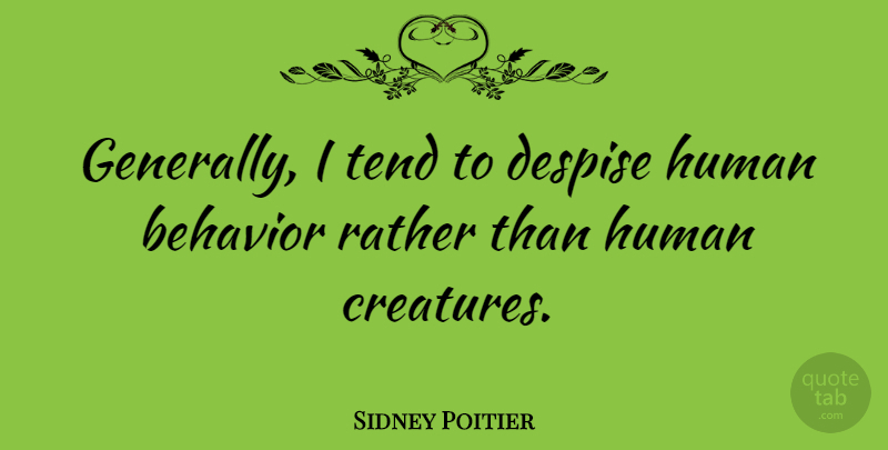 Sidney Poitier Quote About Behavior, Despise, Humans: Generally I Tend To Despise...