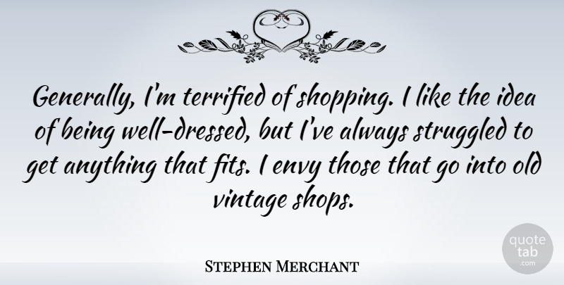 Stephen Merchant Quote About Struggled, Terrified: Generally Im Terrified Of Shopping...