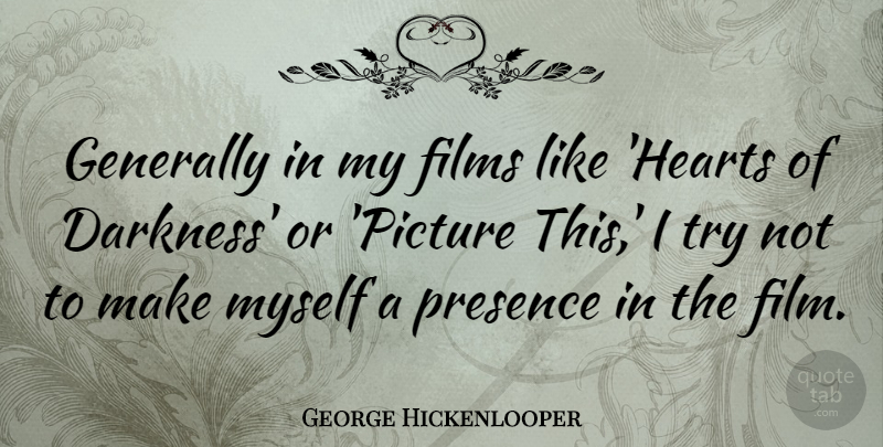 George Hickenlooper Quote About Films, Generally: Generally In My Films Like...