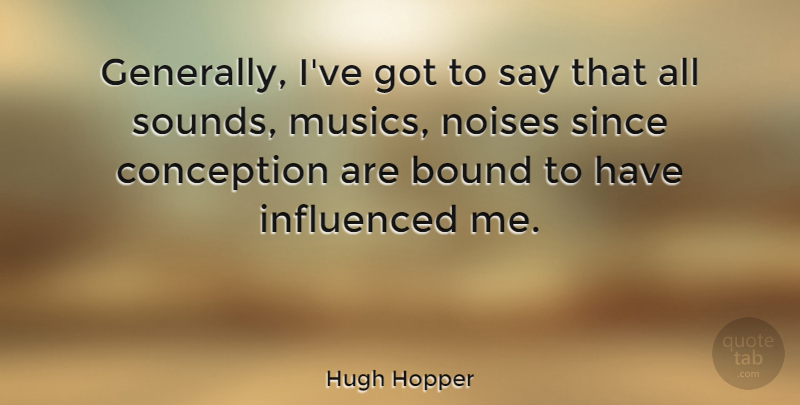 Hugh Hopper Quote About Noise, Sound, Bounds: Generally Ive Got To Say...