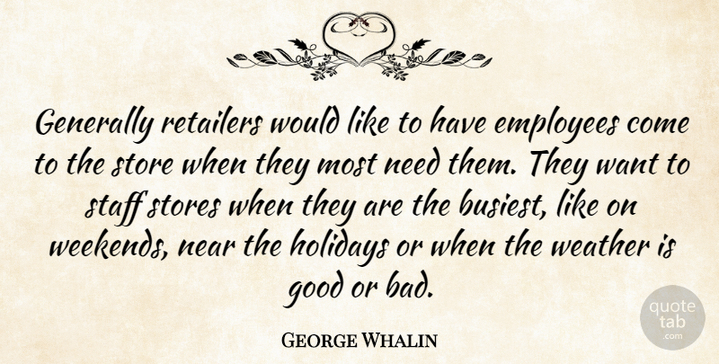 George Whalin Quote About Employees, Generally, Good, Holidays, Near: Generally Retailers Would Like To...