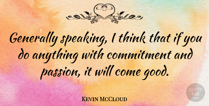 Kevin McCloud Quote About Commitment, Passion, Thinking: Generally Speaking I Think That...