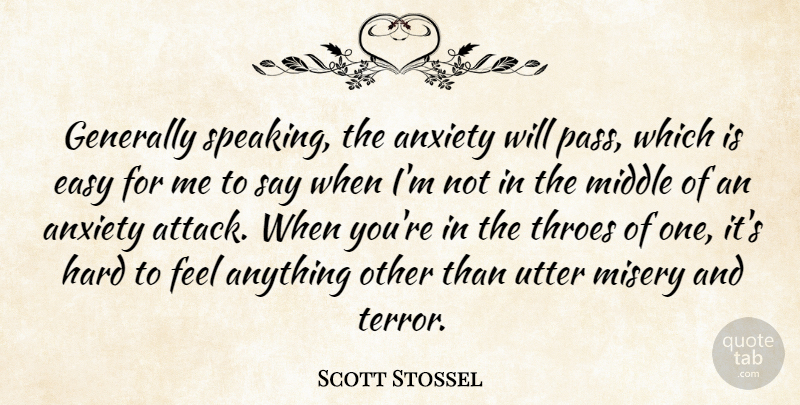 Scott Stossel Quote About Anxiety, Misery, Easy: Generally Speaking The Anxiety Will...