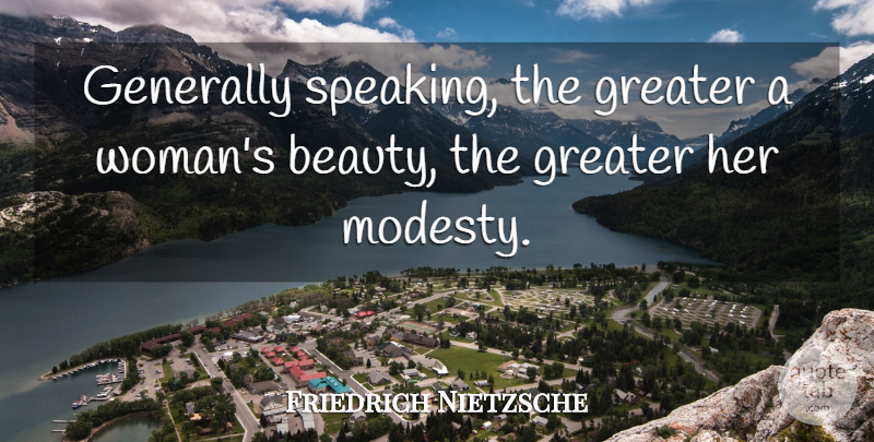Friedrich Nietzsche Quote About Beauty, Women, Modesty: Generally Speaking The Greater A...