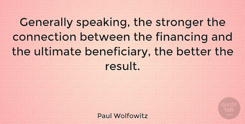 Paul Wolfowitz Quote About Financing, Generally, Ultimate: Generally Speaking The Stronger The...