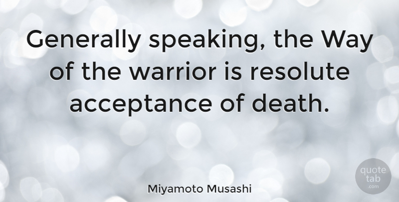 Miyamoto Musashi Quote About Life, War, Acceptance: Generally Speaking The Way Of...