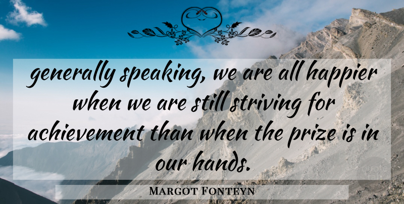 Margot Fonteyn Quote About Ambition, Hands, Achievement: Generally Speaking We Are All...