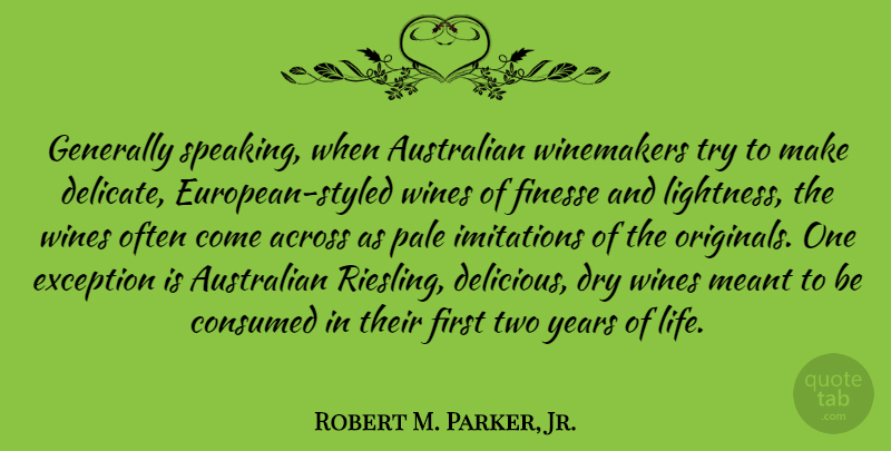 Robert M. Parker, Jr. Quote About Across, Consumed, Dry, Exception, Finesse: Generally Speaking When Australian Winemakers...