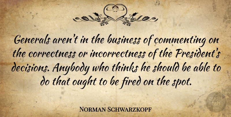 Norman Schwarzkopf Quote About Anybody, Business, Commenting, Generals, Ought: Generals Arent In The Business...