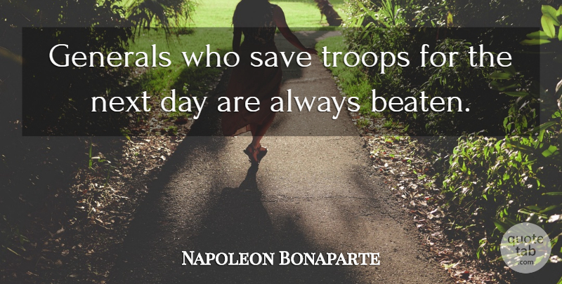 Napoleon Bonaparte Quote About War, Next Day, Troops: Generals Who Save Troops For...