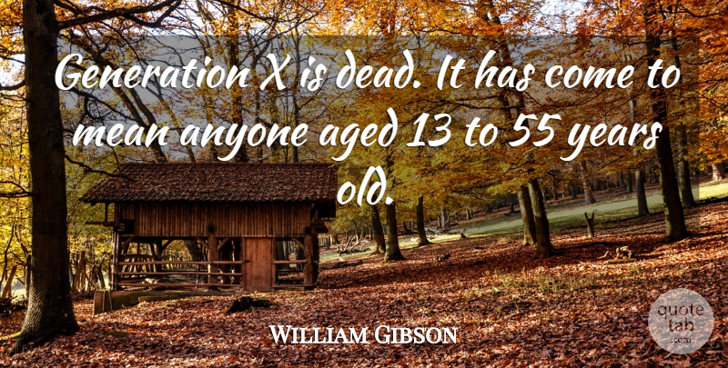 William Gibson Quote About Mean, Years, Generations: Generation X Is Dead It...
