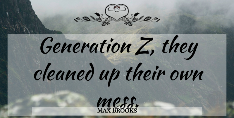 Max Brooks Quote About Generations, World War Z, Mess: Generation Z They Cleaned Up...