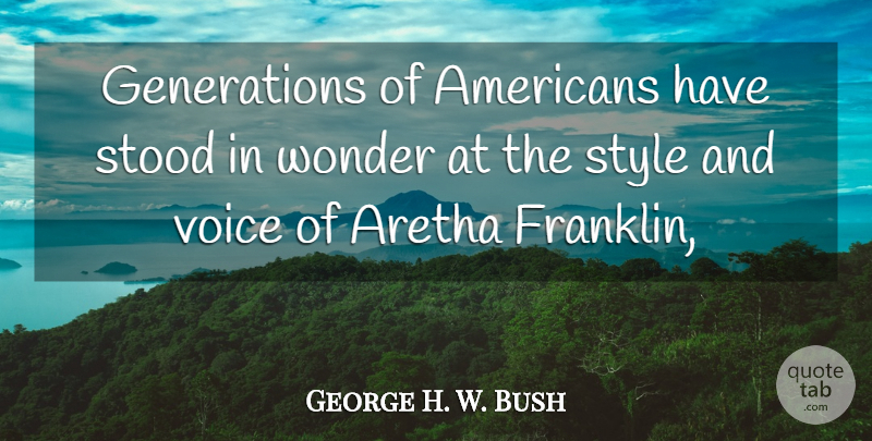 George H. W. Bush Quote About Aretha, Stood, Style, Voice, Wonder: Generations Of Americans Have Stood...