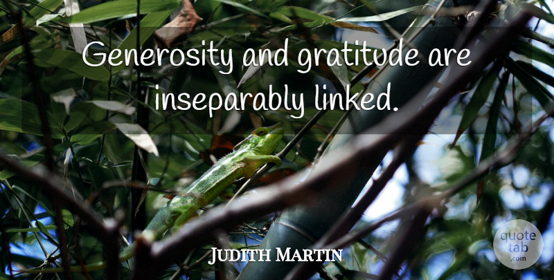 Judith Martin Quote About Gratitude, Women, Generosity: Generosity And Gratitude Are Inseparably...