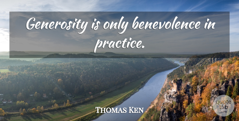 Thomas Ken Quote About Practice, Generosity, Benevolence: Generosity Is Only Benevolence In...