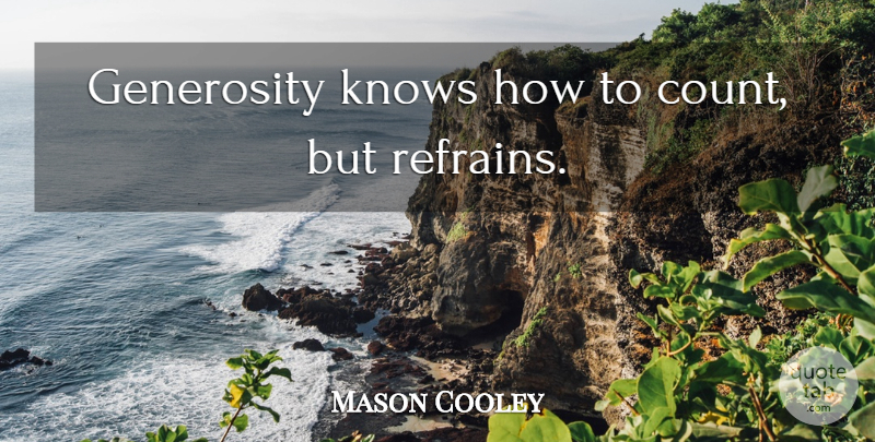 Mason Cooley Quote About Generosity, Refrain, Knows: Generosity Knows How To Count...