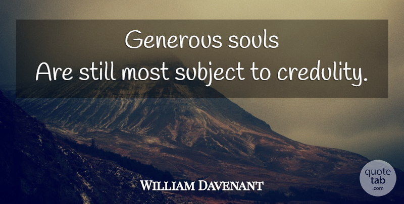 William Davenant Quote About Soul, Stills, Subjects: Generous Souls Are Still Most...
