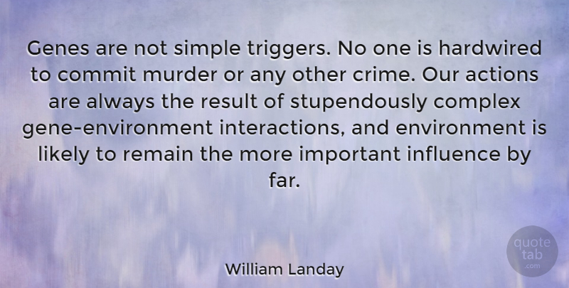William Landay Quote About Simple, Important, Our Actions: Genes Are Not Simple Triggers...