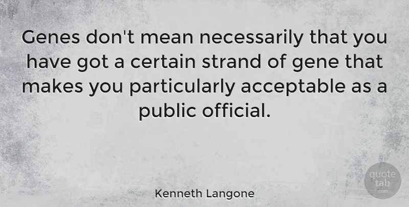Kenneth Langone Quote About Certain, Public, Strand: Genes Dont Mean Necessarily That...