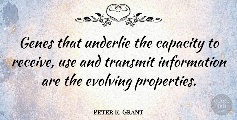 Peter R. Grant Quote About Information, Transmit: Genes That Underlie The Capacity...