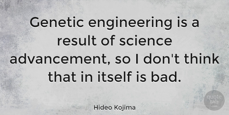 Hideo Kojima Quote About Thinking, Engineering, Advancement: Genetic Engineering Is A Result...