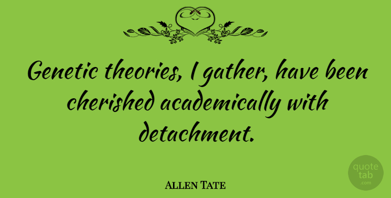 Allen Tate Quote About Detachment, Theory, Has Beens: Genetic Theories I Gather Have...
