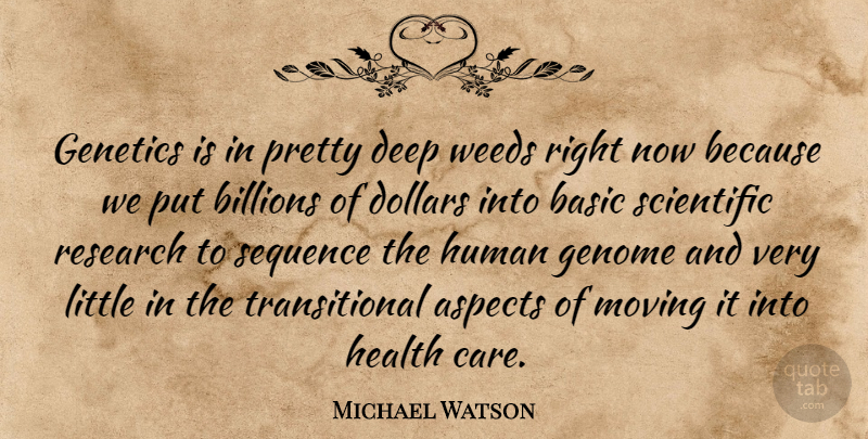 Michael Watson Quote About Aspects, Basic, Billions, Deep, Dollars: Genetics Is In Pretty Deep...