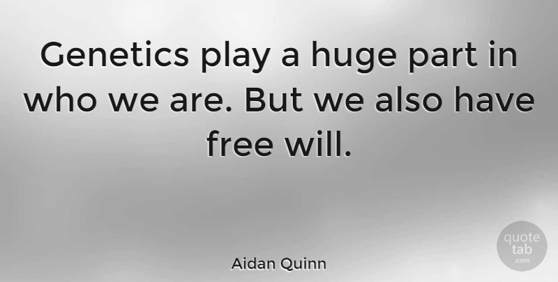 Aidan Quinn Quote About undefined: Genetics Play A Huge Part...