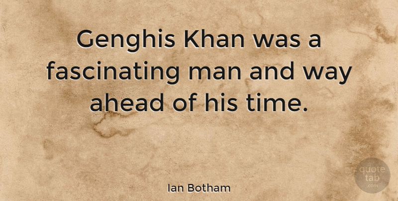 Ian Botham Quote About Men, Way, Fascinating: Genghis Khan Was A Fascinating...