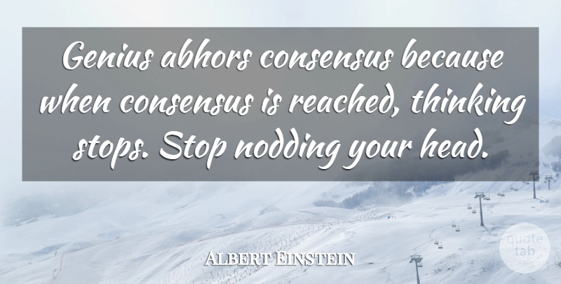 Albert Einstein Quote About Thinking, Nodding, Genius: Genius Abhors Consensus Because When...
