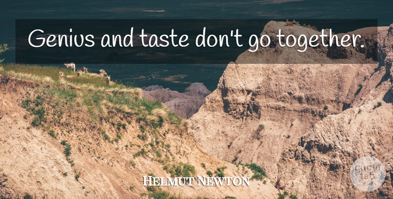 Helmut Newton Quote About Together, Genius, Taste: Genius And Taste Dont Go...
