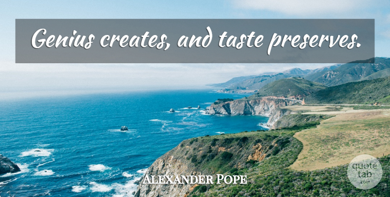 Alexander Pope Quote About Intelligence, Sublime, Genius: Genius Creates And Taste Preserves...